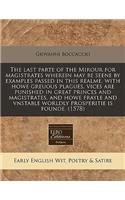 The Last Parte of the Mirour for Magistrates Wherein May Be Seene by Examples Passed in This Realme, with Howe Greuous Plagues, Vices Are Punished in Great Princes and Magistrates, and Howe Frayle and Vnstable Worldly Prosperitie Is Founde. (1578): (English)