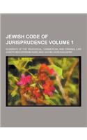 Jewish Code of Jurisprudence; Elements of the Talmudical, Commercial and Criminal Law Volume 1: (English)