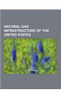 Natural Gas Infrastructure of the United States: Natural Gas Fields in the United States, Natural Gas Pipelines in the United States, Shale Gas in the