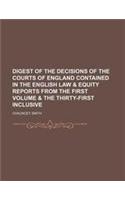 Digest of the Decisions of the Courts of England Contained in the English Law & Equity Reports from the First Volume & the Thirty-First Inclusive