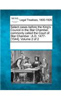 Select cases before the King's Council in the Star Chamber, commonly called the Court of Star Chamber: A.D. 1477-[1544]. Volume 2 of 2