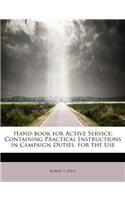 Hand-Book for Active Service; Containing Practical Instructions in Campaign Duties. for the Use