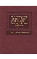 The Presbytery of New York, 1738 to 1888 - Primary Source Edition