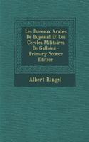 Les Bureaux Arabes de Bugeaud Et Les Cercles Militaires de Gallieni - Primary Source Edition