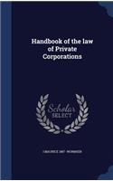 Handbook of the law of Private Corporations