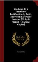 Vindiciæ, or a Treatise of Iustification by Faith, Delivered in Certaine Lectures [ed. by R. Capel]. [4 Variant Copies]