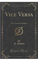 Vice Versa: Or a Lesson to Fathers (Classic Reprint)