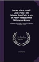 Preces Matutinae Et Vespertinae Pro Missae Sacrificio, Ante Et Post Confessionem Et Communionem: Aliaeque Devotiones Pro Bono Studiosae Juventutis Editae