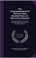 The Congregationalism of the Last Three Hundred Years, as Seen in Its Literature: With Special Reference to Certain Recondite, Neglected, or Disputed Passages, Volume 4