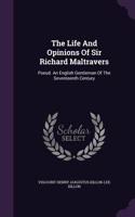 Life And Opinions Of Sir Richard Maltravers: Pseud. An English Gentleman Of The Seventeenth Century