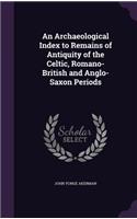 An Archaeological Index to Remains of Antiquity of the Celtic, Romano-British and Anglo-Saxon Periods