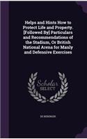 Helps and Hints How to Protect Life and Property. [Followed By] Particulars and Recommendations of the Stadium, Or British National Arena for Manly and Defensive Exercises