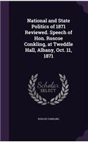 National and State Politics of 1871 Reviewed. Speech of Hon. Roscoe Conkling, at Tweddle Hall, Albany, Oct. 11, 1871