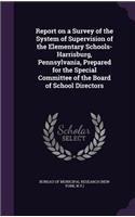Report on a Survey of the System of Supervision of the Elementary Schools-Harrisburg, Pennsylvania, Prepared for the Special Committee of the Board of School Directors: (English)