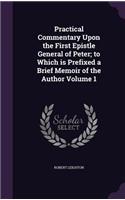 Practical Commentary Upon the First Epistle General of Peter; to Which is Prefixed a Brief Memoir of the Author Volume 1: (English)