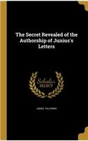 Secret Revealed of the Authorship of Junius's Letters