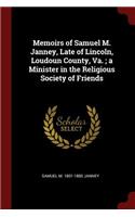 Memoirs of Samuel M. Janney, Late of Lincoln, Loudoun County, Va.; A Minister in the Religious Society of Friends