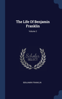 The Life Of Benjamin Franklin; Volume 2