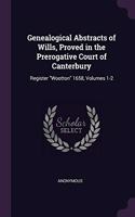 Genealogical Abstracts of Wills, Proved in the Prerogative Court of Canterbury: Register "Wootton" 1658, Volumes 1-2