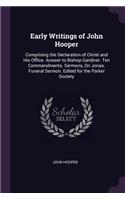 Early Writings of John Hooper: Comprising the Declaration of Christ and His Office. Answer to Bishop Gardiner. Ten Commandments. Sermons, On Jonas. Funeral Sermon. Edited for the 