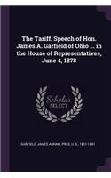 The Tariff. Speech of Hon. James A. Garfield of Ohio ... in the House of Representatives, June 4, 1878