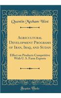 Agricultural Development Programs of Iran, Iraq, and Sudan: Effect on Products Competitive with U. S. Farm Exports (Classic Reprint)