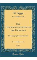 Die Geschichtsschreibung Der Griechen, Vol. 1: Die Logographen Und Herodot (Classic Reprint): Die Logographen Und Herodot (Classic Reprint)