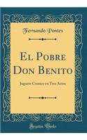 El Pobre Don Benito: Juguete CÃ³mico En Tres Actos (Classic Reprint)