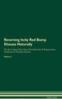 Reversing Itchy Red Bump Disease Naturally the Raw Vegan Plant-Based Detoxification & Regeneration Workbook for Healing Patients. Volume 2