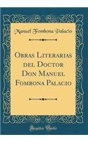 Obras Literarias del Doctor Don Manuel Fombona Palacio (Classic Reprint)