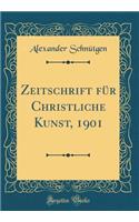Zeitschrift Für Christliche Kunst, 1901 (Classic Reprint)