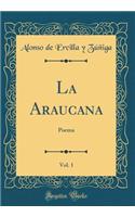 La Araucana, Vol. 1: Poema (Classic Reprint)