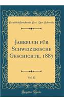 Jahrbuch FÃ¼r Schweizerische Geschichte, 1887, Vol. 12 (Classic Reprint)