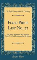 Fixed Price List No. 27: The Series of Coins of All Countries, Both U. S. and Foreign and in All Metals (Classic Reprint)
