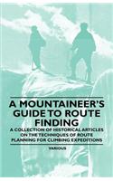 Mountaineer's Guide to Route Finding - A Collection of Historical Articles on the Techniques of Route Planning for Climbing Expeditions