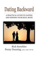 Dating Backward: A practical guide to dating and finding your soul mate.