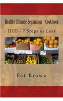 Healthy Ultimate Beginnings - Cookbook: HUB - 7steps (or) Less
