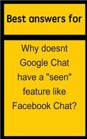 Best Answers for Why Doesnt Google Chat Have a Seen Feature Like Facebook Chat?