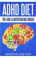 ADHD Diet: The Cure Is Nutrition Not Drugs (For: Children, Adult Add, Marriage, Adults, Hyperactive Child) - Solution Without Drugs or Medication