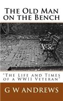 Old Man on the Bench: "The Life and Times of a WWII Veteran"