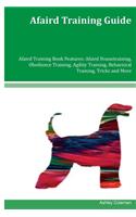 Afaird Training Guide Afaird Training Book Features: Afaird Housetraining, Obedience Training, Agility Training, Behavioral Training, Tricks and More