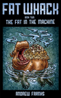 Fat Whack: The Fat in the Machine
