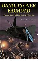 Bandits Over Baghdad: Personal Stories of Flying the F-117 Over Iraq