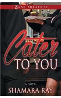 Cater To You