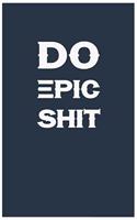 Do Epic Shit Notebook
