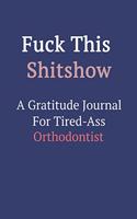 Fuck This ShitShow A Gratitude Journal For Tired-Ass Orthodontist