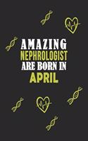 Amazing Nephrologist Born In April Notebook Birthday Gift: Lined Notebook / Journal Gift, 120 Pages, 6x9, Soft Cover, Matte Finish