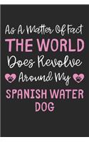 As A Matter Of Fact The World Does Revolve Around My Spanish Water Dog: Lined Journal, 120 Pages, 6 x 9, Funny Spanish Water Dog Gift Idea, Black Matte Finish (As A Matter Of Fact The World Does Revolve Around My Spanish