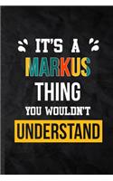 It's a Markus Thing You Wouldn't Understand: Blank Practical Personalized Markus Lined Notebook/ Journal For Favorite First Name, Inspirational Saying Unique Special Birthday Gift Idea Personal