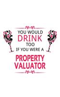 You Would Drink Too If You Were A Property Valuator: Awesome Property Valuator Notebook, Journal Gift, Diary, Doodle Gift or Notebook - 6 x 9 Compact Size- 109 Blank Lined Pages